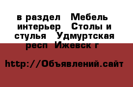  в раздел : Мебель, интерьер » Столы и стулья . Удмуртская респ.,Ижевск г.